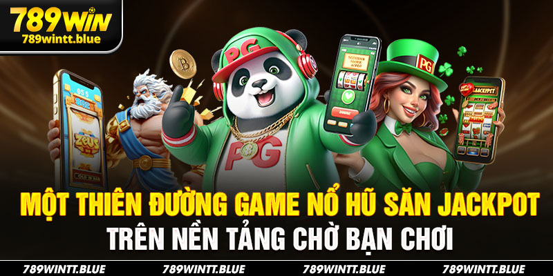 Một thiên đường game nổ hũ săn Jackpot trên nền tảng chờ bạn chơi