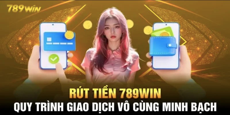 Thao tác rút tiền 789win về túi nhanh gọn nhất có thể