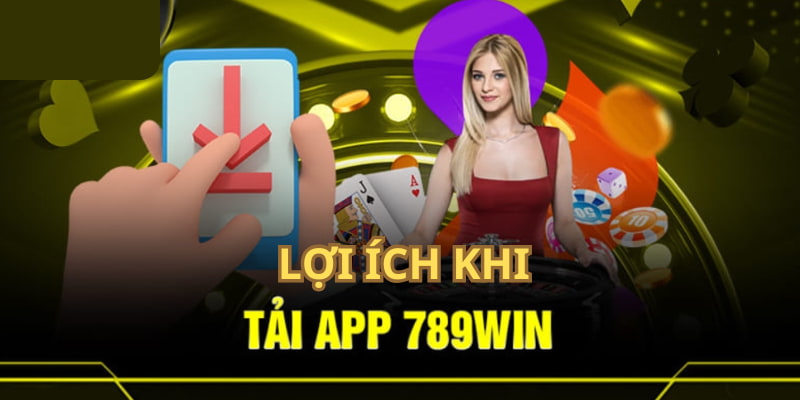 Lợi ích của việc tải app 789WIN trên hai dòng máy so với website