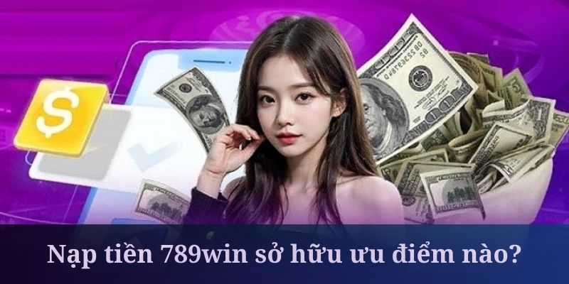 Nạp tiền 789win đảm bảo tốc độ giao dịch cực nhanh