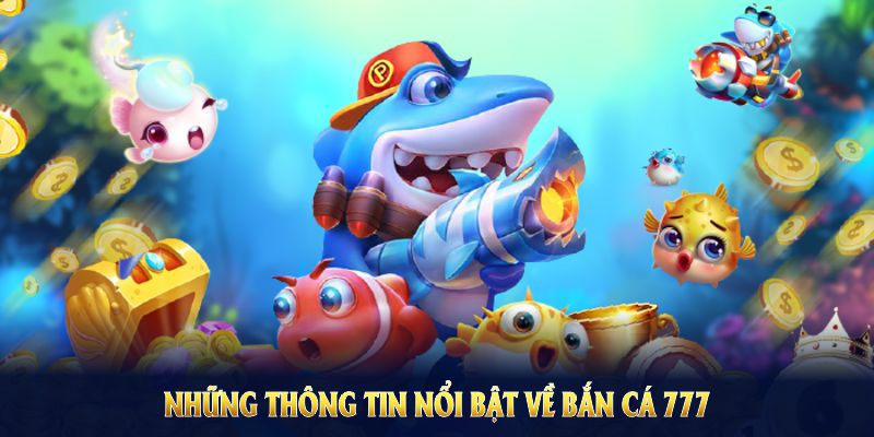 Những thông tin nổi bật về bắn cá 777 và quá trình phát triển vượt trội